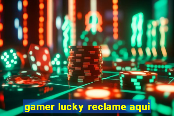 gamer lucky reclame aqui